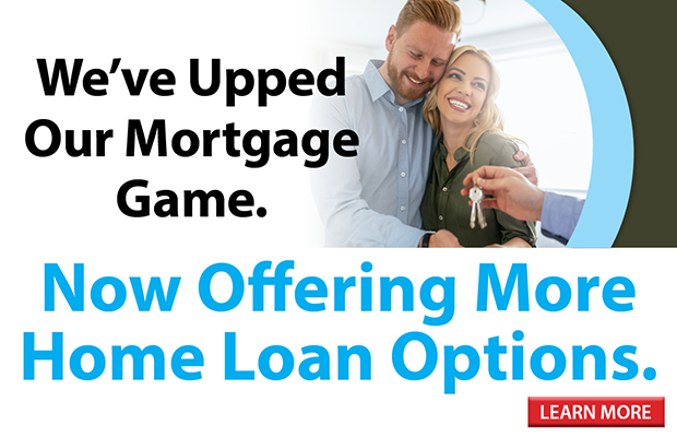 We've upped our mortgage game. Now offering more home loan options. Click here for more information!