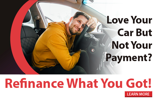 Love your car but not your payment? Refinance what you got!