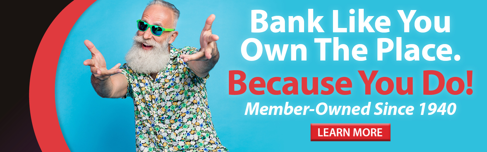 Bank Like You Own The Place. Because You Do. Member Owned Since 1940.