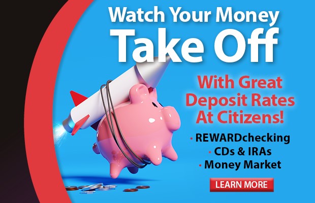 Watch Your Money Take Off With Great Deposit Rates At Citizens! Click here for more information.