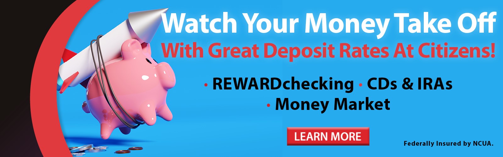 Watch Your Money Take Off With Great Deposit Rates At Citizens! Click here for more information.
